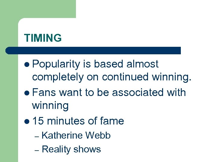 TIMING l Popularity is based almost completely on continued winning. l Fans want to