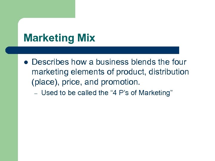 Marketing Mix l Describes how a business blends the four marketing elements of product,