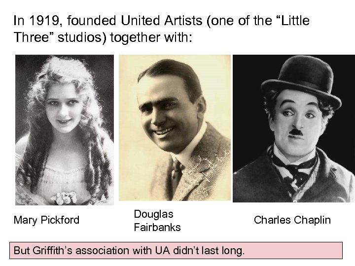 In 1919, founded United Artists (one of the “Little Three” studios) together with: Mary