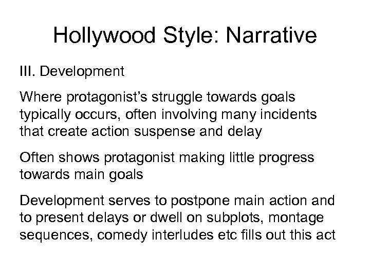 Hollywood Style: Narrative III. Development Where protagonist’s struggle towards goals typically occurs, often involving