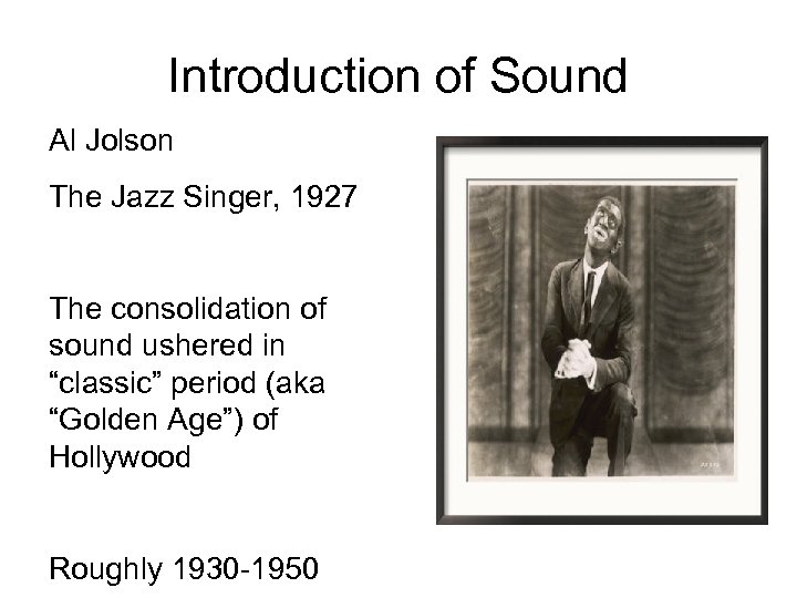 Introduction of Sound Al Jolson The Jazz Singer, 1927 The consolidation of sound ushered
