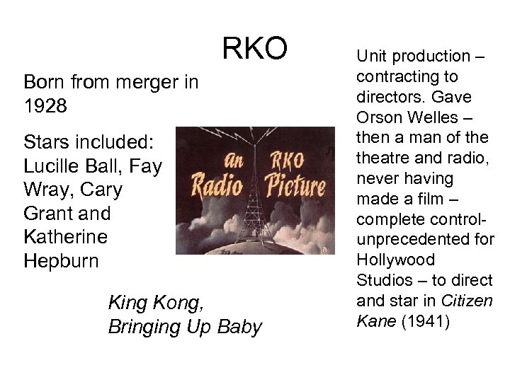 RKO Born from merger in 1928 Stars included: Lucille Ball, Fay Wray, Cary Grant