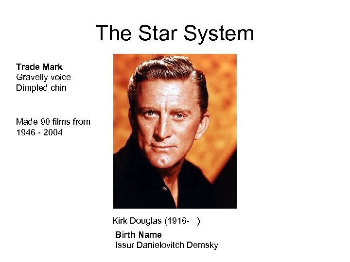 The Star System Trade Mark Gravelly voice Dimpled chin Made 90 films from 1946