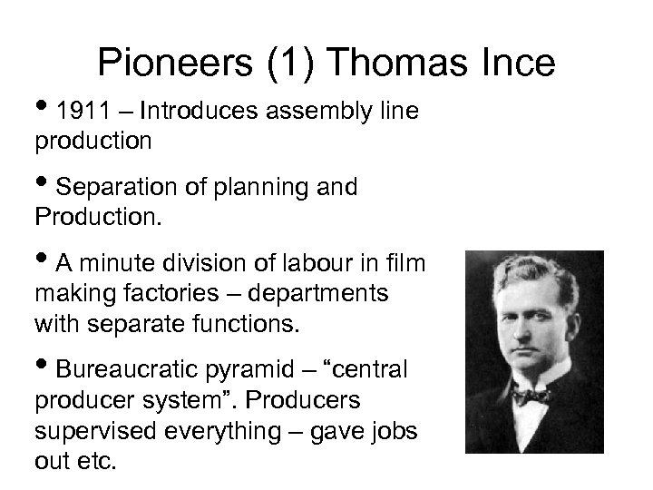 Pioneers (1) Thomas Ince • 1911 – Introduces assembly line production • Separation of