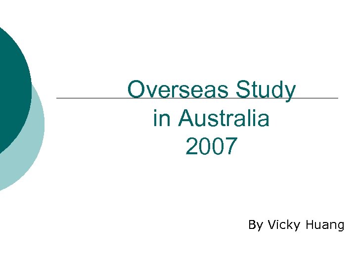 Overseas Study in Australia 2007 By Vicky Huang 