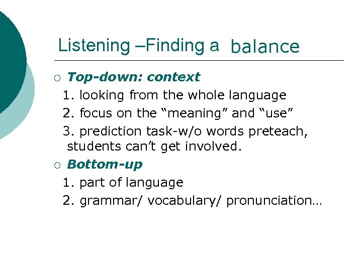 Listening –Finding a balance Top-down: context 1. looking from the whole language 2. focus