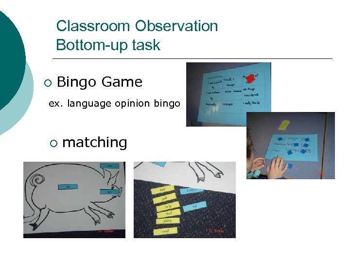 Classroom Observation Bottom-up task ¡ Bingo Game ex. language opinion bingo ¡ matching 