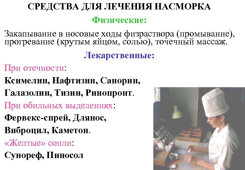 СРЕДСТВА ДЛЯ ЛЕЧЕНИЯ НАСМОРКА Физические: Закапывание в носовые ходы физраствора (промывание), прогревание (крутым яйцом,