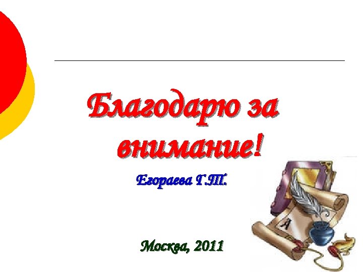 Благодарю за внимание! Егораева Г. Т. Москва, 2011 