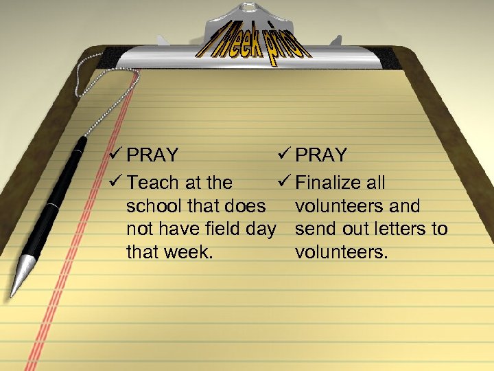 ü PRAY ü Teach at the ü Finalize all school that does volunteers and