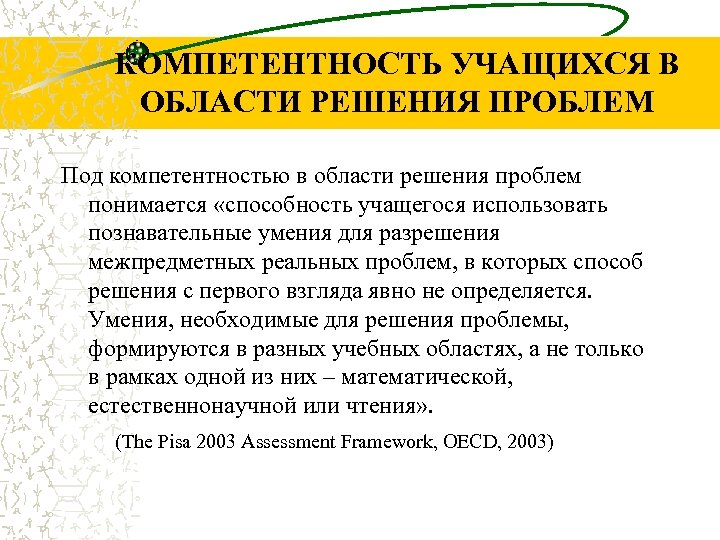 КОМПЕТЕНТНОСТЬ УЧАЩИХСЯ В ОБЛАСТИ РЕШЕНИЯ ПРОБЛЕМ Под компетентностью в области решения проблем понимается «способность