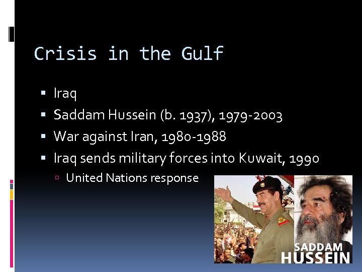 Crisis in the Gulf Iraq Saddam Hussein (b. 1937), 1979 -2003 War against Iran,