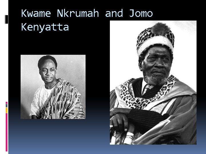 Kwame Nkrumah and Jomo Kenyatta 