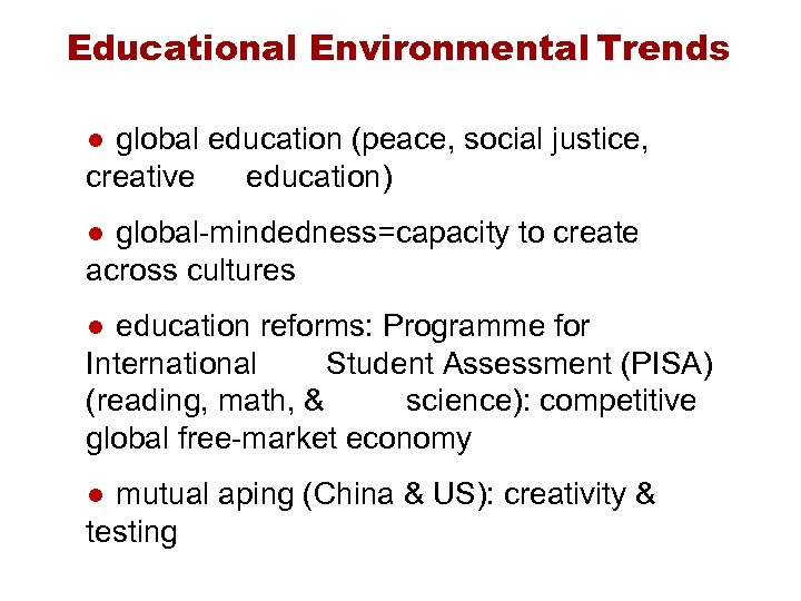 Educational Environmental Trends ● global education (peace, social justice, creative education) ● global-mindedness=capacity to
