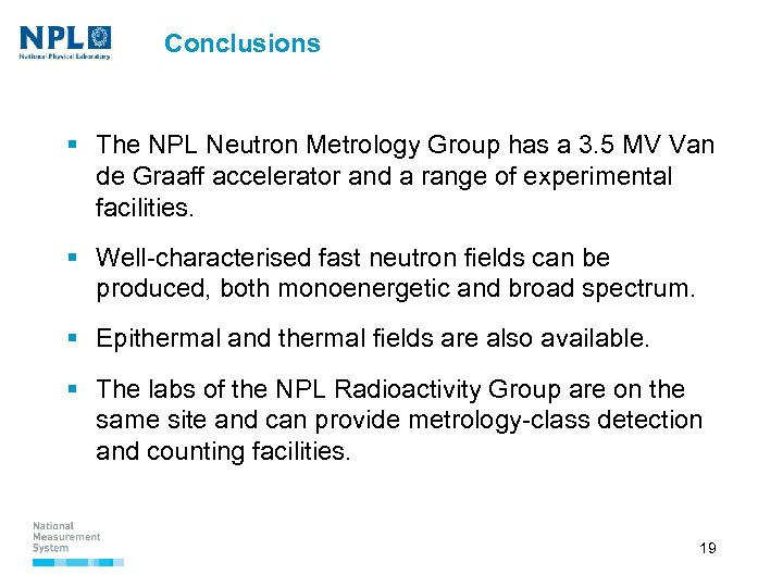 Conclusions § The NPL Neutron Metrology Group has a 3. 5 MV Van de