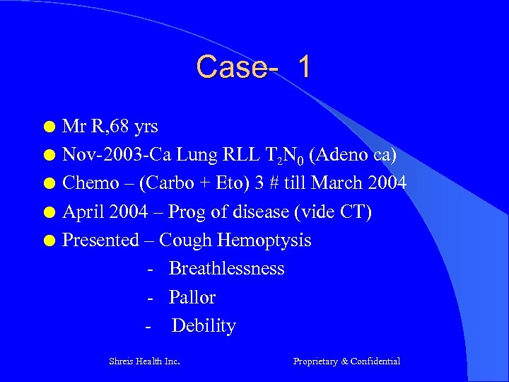 Case- 1 l l l Mr R, 68 yrs Nov-2003 -Ca Lung RLL T