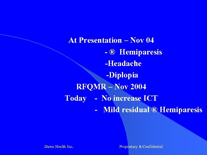 At Presentation – Nov 04 - ® Hemiparesis -Headache -Diplopia RFQMR – Nov 2004