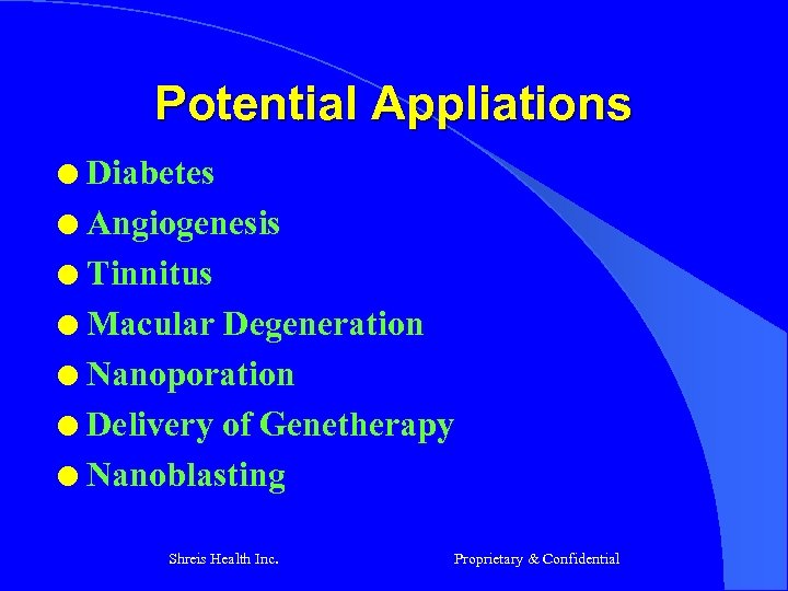 Potential Appliations Diabetes l Angiogenesis l Tinnitus l Macular Degeneration l Nanoporation l Delivery