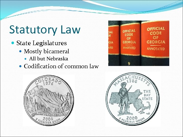 Statutory Law State Legislatures Mostly bicameral All but Nebraska Codification of common law 