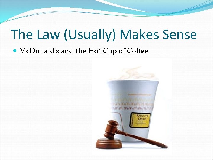 The Law (Usually) Makes Sense Mc. Donald’s and the Hot Cup of Coffee 