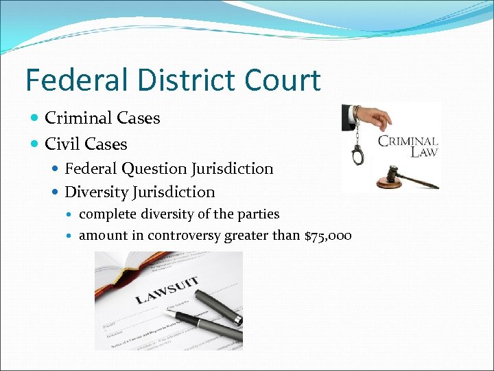 Federal District Court Criminal Cases Civil Cases Federal Question Jurisdiction Diversity Jurisdiction complete diversity