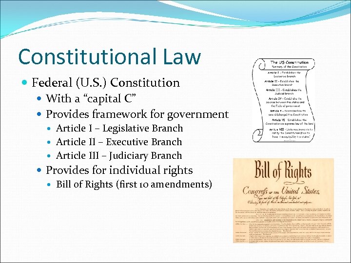 Constitutional Law Federal (U. S. ) Constitution With a “capital C” Provides framework for