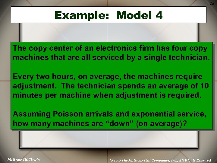 26 Example: Model 4 The copy center of an electronics firm has four copy