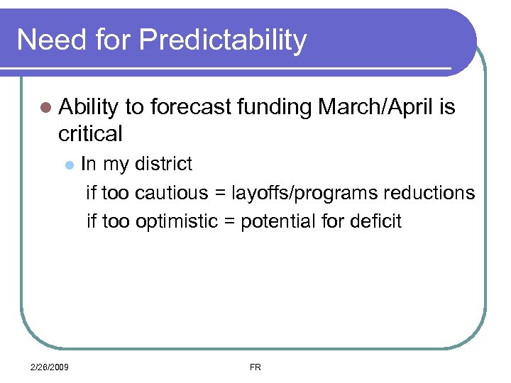 Need for Predictability l Ability to forecast funding March/April is critical l 2/26/2009 In