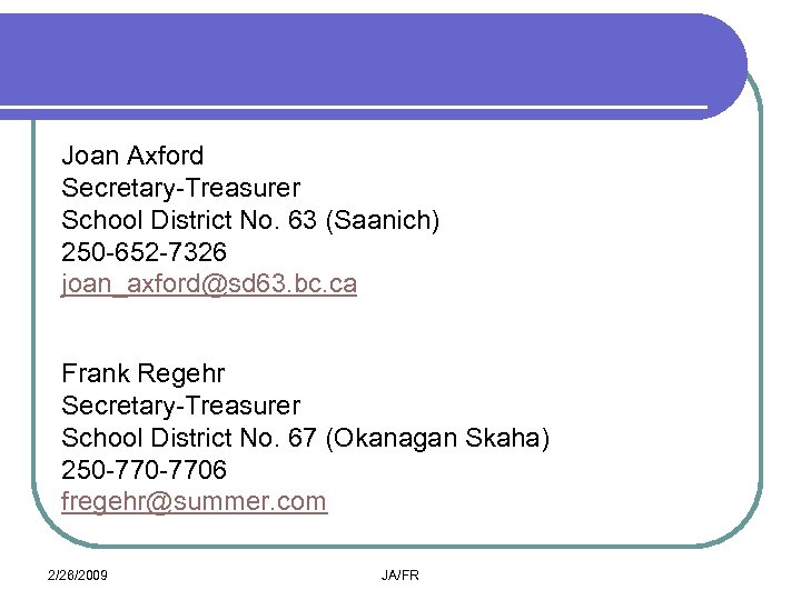 Joan Axford Secretary-Treasurer School District No. 63 (Saanich) 250 -652 -7326 joan_axford@sd 63. bc.