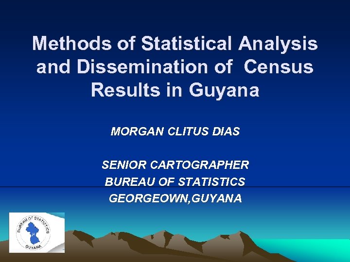 Methods of Statistical Analysis and Dissemination of Census Results in Guyana MORGAN CLITUS DIAS