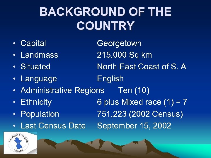 BACKGROUND OF THE COUNTRY • • Capital Georgetown Landmass 215, 000 Sq km Situated