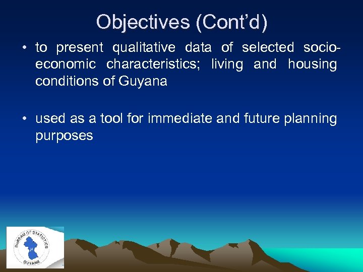 Objectives (Cont’d) • to present qualitative data of selected socioeconomic characteristics; living and housing