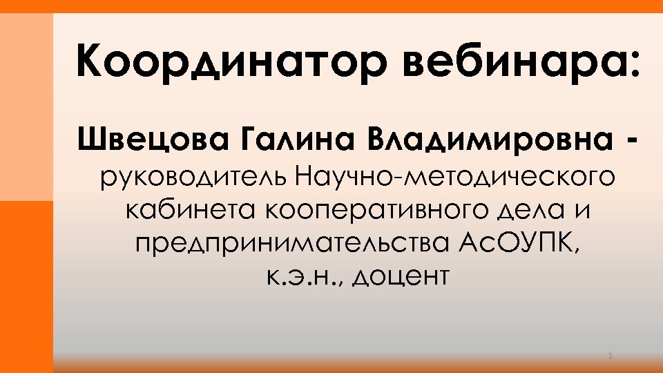Координатор вебинара: Швецова Галина Владимировна руководитель Научно-методического кабинета кооперативного дела и предпринимательства Ас. ОУПК,