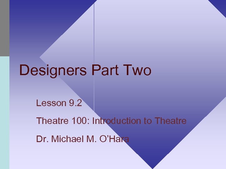 Designers Part Two Lesson 9. 2 Theatre 100: Introduction to Theatre Dr. Michael M.