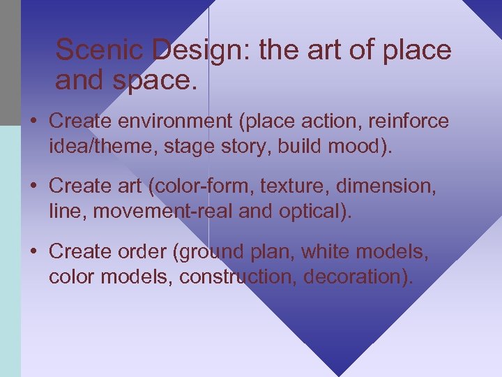 Scenic Design: the art of place and space. • Create environment (place action, reinforce