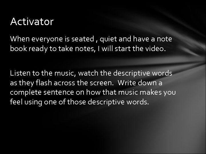 Activator When everyone is seated , quiet and have a note book ready to