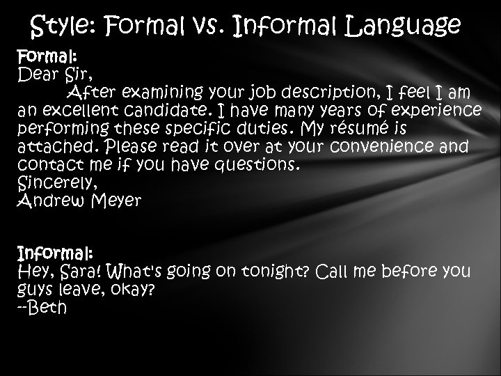 Style: Formal vs. Informal Language Formal: Dear Sir, After examining your job description, I