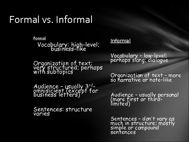 Formal vs. Informal Formal Vocabulary: high-level; business-like Organization of text: very structured; perhaps with