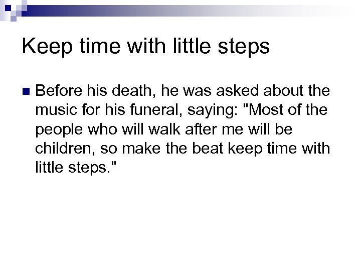 Keep time with little steps n Before his death, he was asked about the