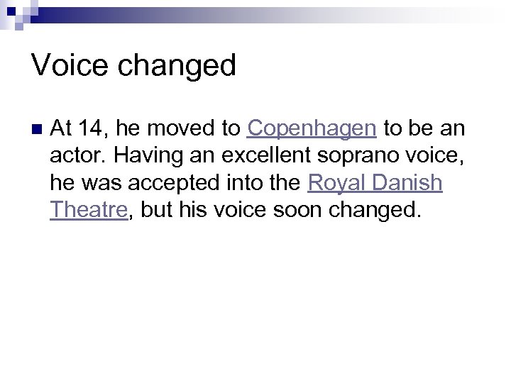Voice changed n At 14, he moved to Copenhagen to be an actor. Having