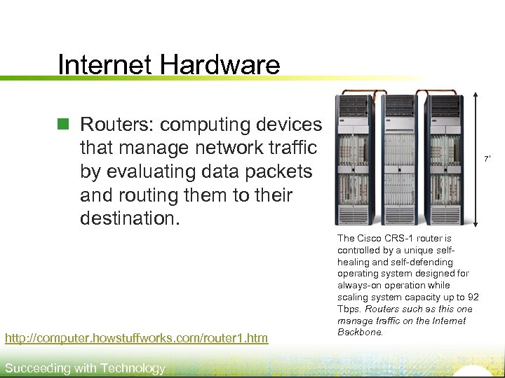 Internet Hardware n Routers: computing devices that manage network traffic by evaluating data packets
