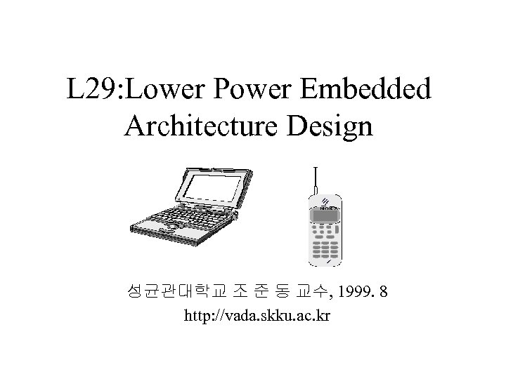 L 29: Lower Power Embedded Architecture Design 성균관대학교 조 준 동 교수, 1999. 8