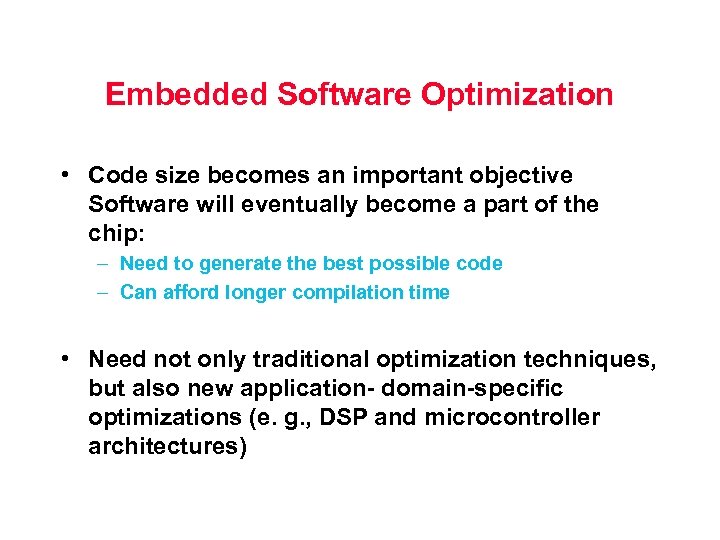 Embedded Software Optimization • Code size becomes an important objective Software will eventually become