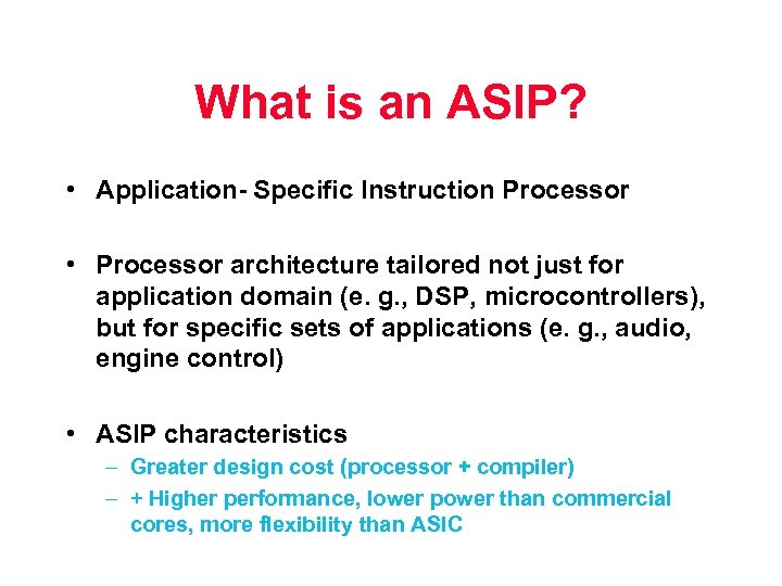 What is an ASIP? • Application- Specific Instruction Processor • Processor architecture tailored not
