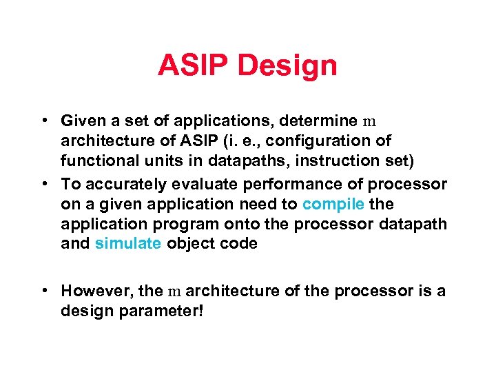 ASIP Design • Given a set of applications, determine m architecture of ASIP (i.