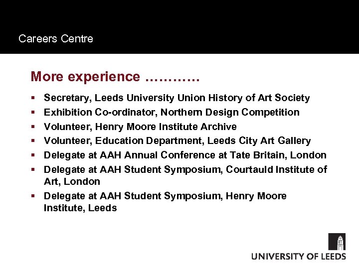 Careers Centre More experience ………… § § § Secretary, Leeds University Union History of