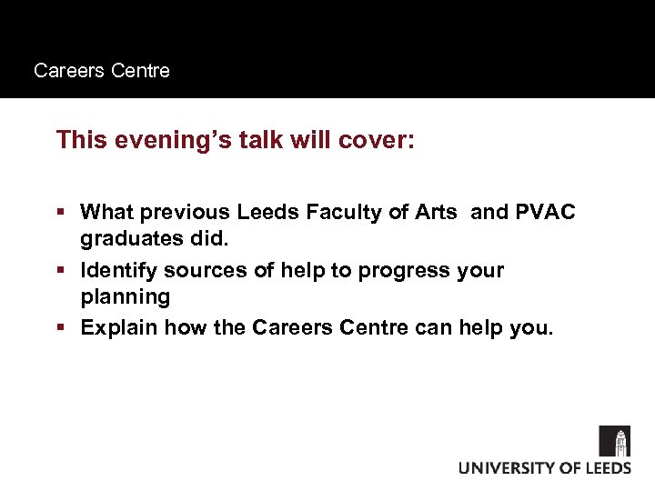 Careers Centre This evening’s talk will cover: § What previous Leeds Faculty of Arts