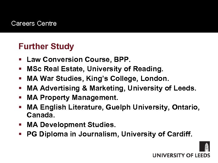 Careers Centre Further Study § § § Law Conversion Course, BPP. MSc Real Estate,