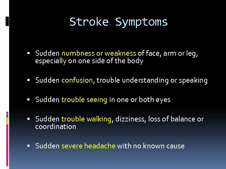 Stroke Symptoms Sudden numbness or weakness of face, arm or leg, especially on one