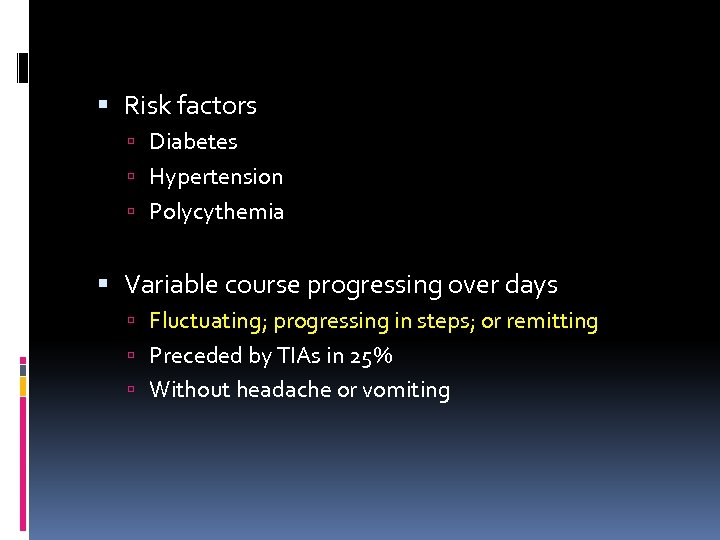  Risk factors Diabetes Hypertension Polycythemia Variable course progressing over days Fluctuating; progressing in